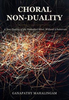 Paperback Choral Non-Duality: A Non-Duality of the Embodied Mind, Without a Substrate Book