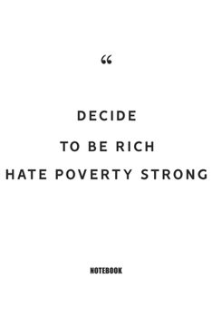 Decide to Be Rich! Hate Poverty Strong : Blank Composition Book, Motivation Quote Journal,Notebook for Enterprenter : Lined Notebook / Journal Gift, 110 Pages, 6x9, Soft Cover, Matte Finish