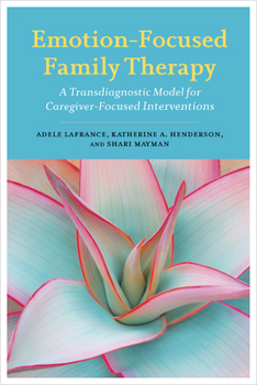 Paperback Emotion-Focused Family Therapy: A Transdiagnostic Model for Caregiver-Focused Interventions Book