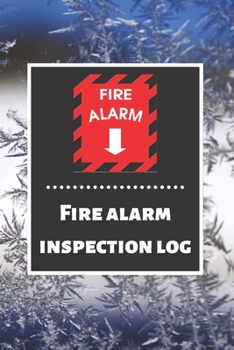 Fire alarm inspection log: Fire Alarm Journal Fire Register Log Book Fire Alarm Service & Inspection Book Fire Safety Register Fire Incident & Prevention Log Book
