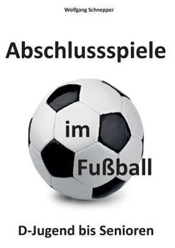 Paperback Abschlussspiele im Fußball: D-Jugend bis Senioren [German] Book