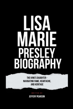 Lisa Marie Presley Biography: The King's Daughter - Navigating Fame, Heartache, and Heritage