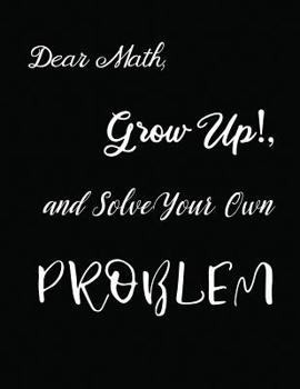 Paperback Dear Math, Grow Up!, and Solve Your Own Problem Book