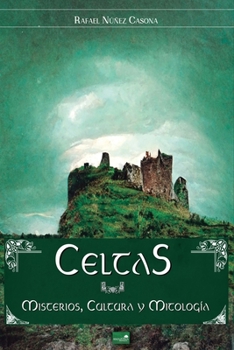 Celtas: Misterios, Cultura y Mitolog?a: Edici?n Ilustrada