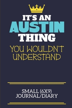 It's An Austin Thing You Wouldn't Understand Small (6x9) Journal/Diary: A cute book to write in for any book lovers, doodle writers and budding authors!
