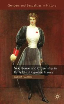 Sex, Honor and Citizenship in Early Third Republic France - Book  of the Genders and Sexualities in History