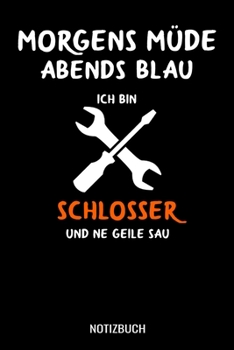 Paperback Morgens m?de abends blau ich bin Schlosser und ne geile Sau: A5 Notizbuch liniert 120 Seiten f?r Schlosser [German] Book