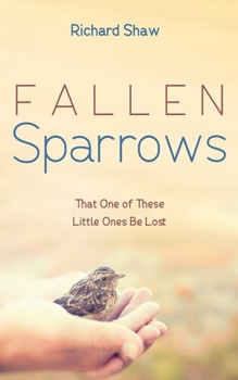 Hardcover Fallen Sparrows: That One of These Little Ones Be Lost Book