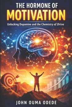 The Hormone of Motivation: Unlocking Dopamine and the Chemistry of Drive