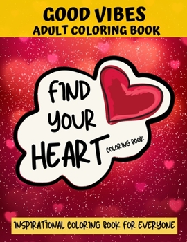 Paperback Find Your Heart Coloring Book, Good Vibes Adult Coloring Book: Inspirational Coloring Book For Everyone Comes With Quotes About Positive Vibes & Daily Book