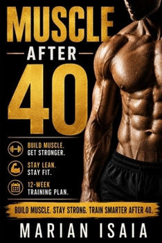 Muscle After 40: Build strength, gain muscle, and stay fit after 40 with smart workouts, recovery strategies, and a step-by-step 12-week training plan.
