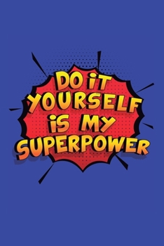 Paperback Do It Yourself Is My Superpower: A 6x9 Inch Softcover Diary Notebook With 110 Blank Lined Pages. Funny Do It Yourself Journal to write in. Do It Yours Book