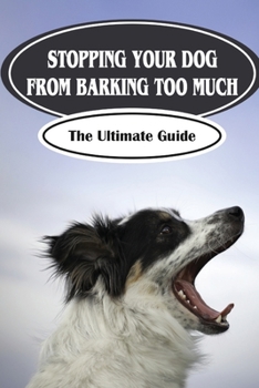 Paperback Stopping Your Dog From Barking Too Much: The Ultimate Guide: Tips For Barking Dog Book