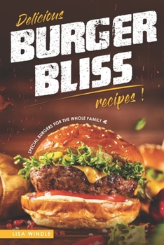 Paperback Delicious Burger Bliss Recipes: Special Burgers For The Whole Family Book