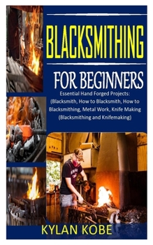 Paperback Blacksmithing for Beginners: Essential Hand Forged Projects: (Blacksmith, How to Blacksmith, How to Blacksmithing, Metal Work, Knife Making (Blacks Book