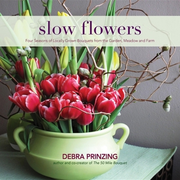 Hardcover Slow Flowers: Four Seasons of Locally Grown Bouquets from the Garden, Meadow and Farm Book