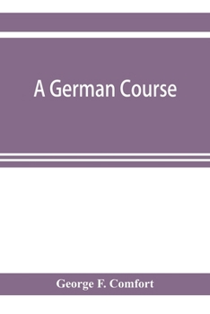 A German course: adapted to use in colleges, high schools, and academies