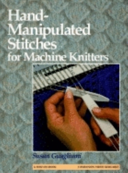 Hardcover Hand-Manipulated Stitches for Machine Knitters Book