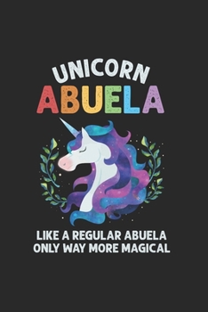 Unicorn Abuela: Cool Animated Unicorn Sayings Design For Grandmothers Notebook Composition Book Novelty Gift (6"x9") Dot Grid Notebook to write in