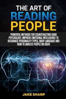 Paperback The Art of Reading People: Powerful Methods for Counteracting Dark Psychology, Improve Emotional Intelligence to Recognize Personality Types and Book