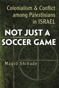 Hardcover Not Just a Soccer Game: Colonialism and Conflict Among Palestinians in Israel Book