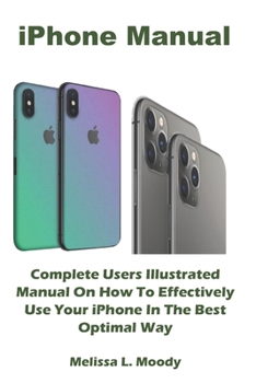 Paperback iPhone Manual: Complete Users Illustrated Manual On How To Effectively Use Your iPhone In The Best Optimal Way Book