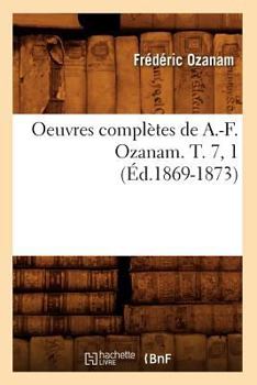 Paperback Oeuvres Complètes de A.-F. Ozanam. T. 7, 1 (Éd.1869-1873) [French] Book