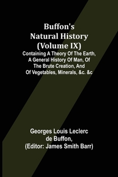 Paperback Buffon's Natural History (Volume IX); Containing a Theory of the Earth, a General History of Man, of the Brute Creation, and of Vegetables, Minerals, Book