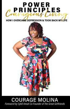 Paperback Power Principles: Courageous Living: How I Overcame Depression & Took Back My Life Book