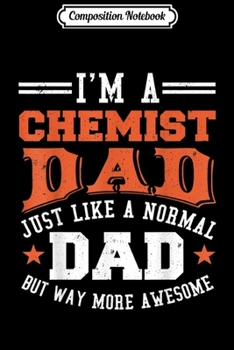 Composition Notebook: I'm A Chemist Dad Funny Fathers Day  Journal/Notebook Blank Lined Ruled 6x9 100 Pages
