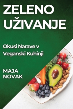 Paperback Zeleno Uzivanje: Okusi Narave v Veganski Kuhinji [Slovenian] Book