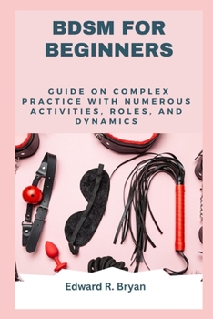 Paperback Bdsm for Beginners: Guide on complex practice with numerous activities, roles, and dynamics Book