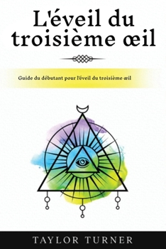Paperback L'éveil du troisième oeil: Guide du débutant pour l'éveil du troisième oeil [French] Book