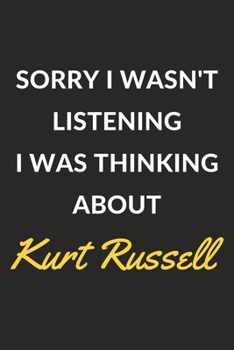 Sorry I Wasn't Listening I Was Thinking About Kurt Russell: Kurt Russell Journal Notebook to Write Down Things, Take Notes, Record Plans or Keep Track of Habits (6" x 9" - 120 Pages)