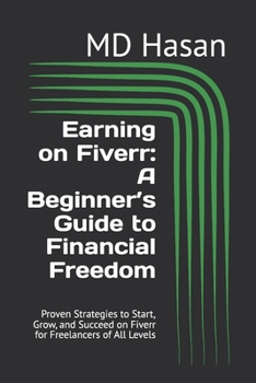 Paperback Earning on Fiverr: A Beginner's Guide to Financial Freedom: Proven Strategies to Start, Grow, and Succeed on Fiverr for Freelancers of All Levels Book