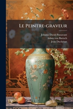 Le Peintre-graveur: Histoire De La Gravure Sur Bois Et Sur Métal Jusque Vers La Fin Du Xvie. Siècle. Histoire De La Gravure Au Burin Jusque Vers La Fin Du Xvie. Siècle. Nielles...