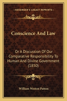 Conscience and Law; Or, a Discussion of Our Comparative Responsibility to Human and Divine Government: With an Application to the Fugitive Slave Law