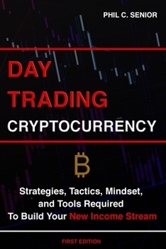 Paperback Day Trading Cryptocurrency: Strategies, Tactics, Mindset, and Tools Required To Build Your New Income Stream Book