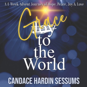 Grace to the World: A 4-Week Advent Jounrey of Hope Peace Joy and Love