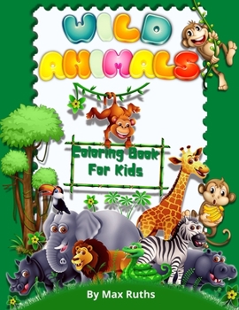 Wild Animals Coloring Book For Kids: Nature Life Animals Colouring Book, Jungle & Forest Colouring Book with Cute Animals Coloring Pages for Kids 4-8 ... 2-6,3-5 ages/For Kindergarten and Preschool