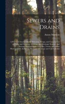 Hardcover Sewers and Drains: A Practical Treatise On the Selection, Design, and Construction of Public and Domestic Sewerage and Drainage Systems, Book