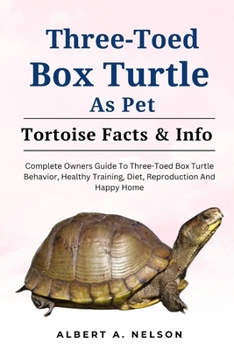 Paperback Three-Toed Box Turtles: Complete Owners Guide to Three-Toed Box Turtles Behavior, Healthy Training, Diet, Reproduction and Happy Home Book