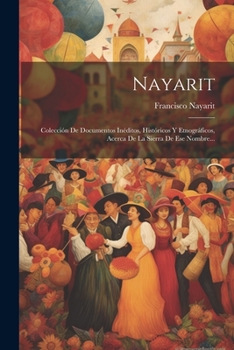 Nayarit: Colección De Documentos Inéditos, Históricos Y Etnográficos, Acerca De La Sierra De Ese Nombre... (Spanish Edition)