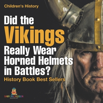 Did the Vikings Really Wear Horned Helmets in Battles? History Book Best Sellers Children's History