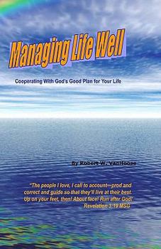Managing Life Well: Cooperating with God's Good Plan for Your Life