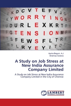 A Study on Job Stress at New India Assurance Company Limited: A Study on Job Stress at New India Assurance Company Limited in the City of Chennai