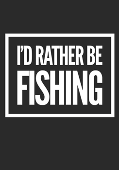 I'd Rather Be Fishing: Wide Ruled Notebook Planner Journal Perfect For Creative Writing To-do Lists Makes A Perfect  Gift  7"x10"-127 Pages