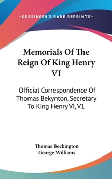 Hardcover Memorials Of The Reign Of King Henry VI: Official Correspondence Of Thomas Bekynton, Secretary To King Henry VI, V1 Book