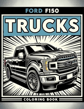 Ford F150 Trucks Coloring Book: Each page offers a glimpse into the design and functionality that have made these trucks a household name.