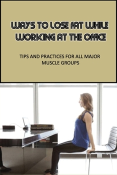 Ways To Lose Fat While Working At The Office: Tips And Practices For All Major Muscle Groups: How To Get Rid Of Calf And Thigh Fat